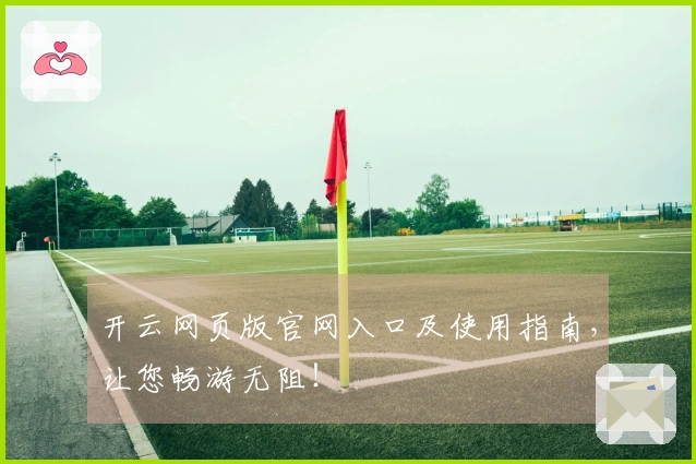 开云网页版官网入口及使用指南，让您畅游无阻！