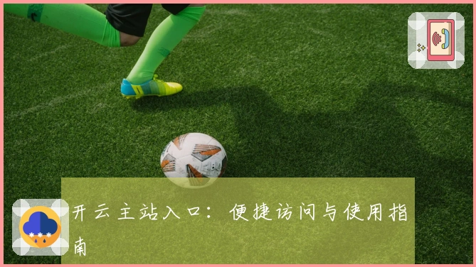 开云主站入口：便捷访问与使用指南
